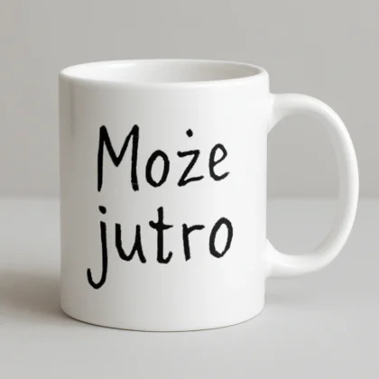 Może jutro kubek z nadrukiem