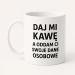 Kubek z nadrukiem - Daj mi kawę, a oddam ci swoje dane osobowe