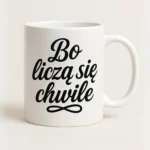 Kubek z nadrukiem - Bo liczą się chwile