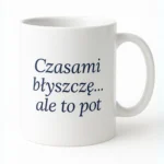 Kubek z nadrukiem - Czasami błyszczę... ale to pot