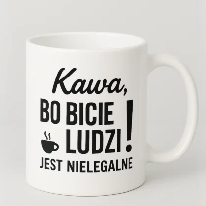 kubek z nadrukiem kawa, bo bicie ludzi jest nielegalne