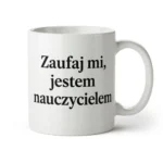 Kubek dla Nauczyciela - Zaufaj mi, jestem nauczycielem