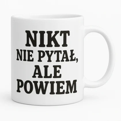 Kubek z nadrukiem - Nikt nie pytał, ale powiem
