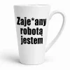 Kubek latte ze śmiesznym napisem - Zajebany robotą jestem