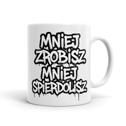 Kubek z napisem - mniej zrobisz mniej spierdolisz