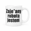 Śmieszny kubek z napisem - zajebany robotą jestem