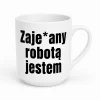 Śmieszny kubek z tekstem zajebany robotą jestem