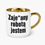 Śmieszny kubek - Zaje*any robotą jestem