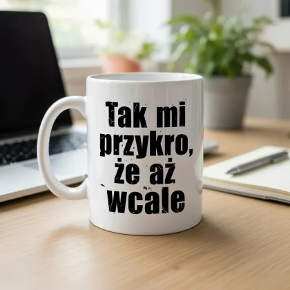 śmieszny kubek z napisem klasyk - tak mi przykro że aż wcale