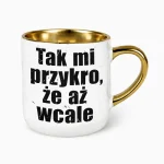 Kubek z napisem - Taki mi przykro, że aż wcale