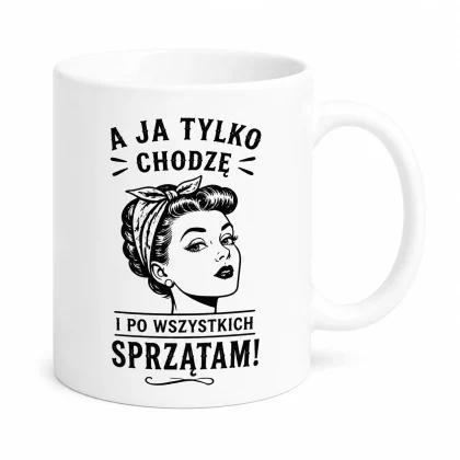 zabawny kubek biały dla mamy - a ja tylko chodzę i po wszystkich sprzątam